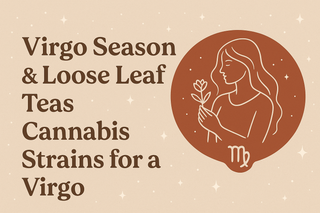Virgo Season: The Best Loose-Leaf Teas & Cannabis Strains for Grounded Energy