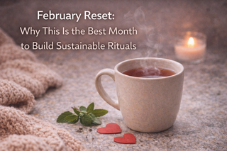 February Reset: Why This Is the Best Month to Build Sustainable Rituals
