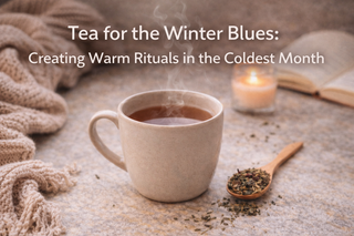 Tea for the Winter Blues: Creating Warm Rituals in the Coldest Month